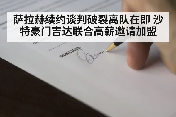 萨拉赫续约谈判破裂离队在即 沙特豪门吉达联合高薪邀请加盟